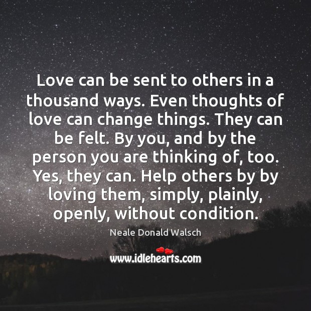 Love can be sent to others in a thousand ways. Even thoughts Neale Donald Walsch Picture Quote