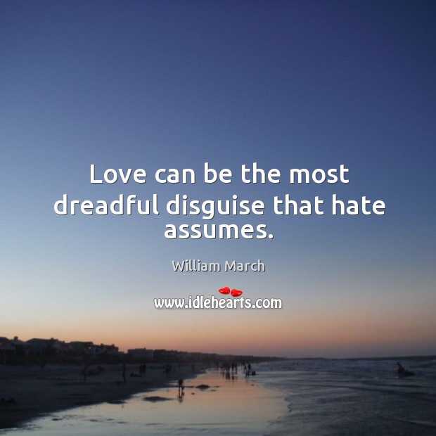 Love can be the most dreadful disguise that hate assumes. William March Picture Quote
