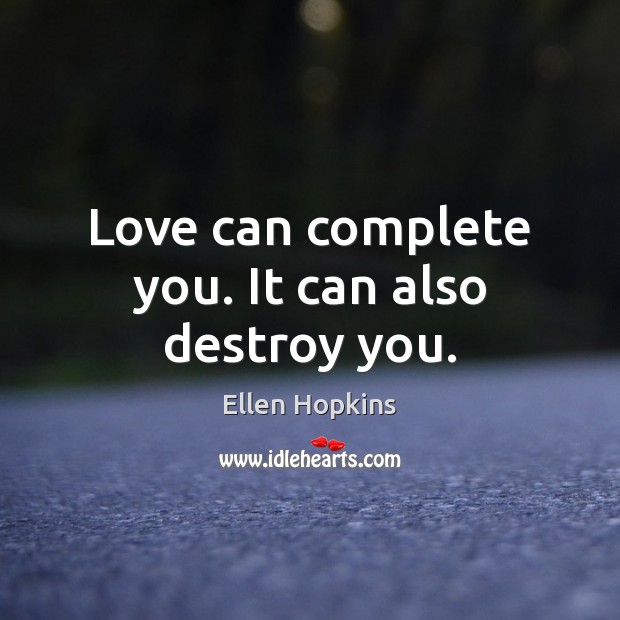 Love can complete you. It can also destroy you. Ellen Hopkins Picture Quote