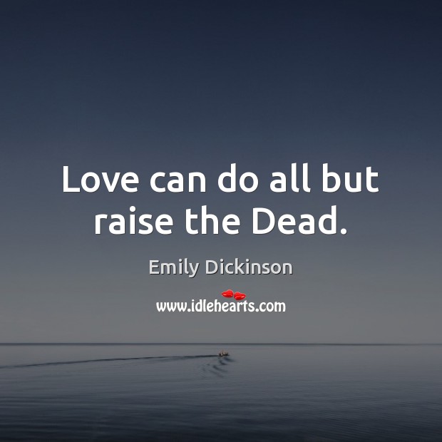 Love can do all but raise the Dead. Emily Dickinson Picture Quote