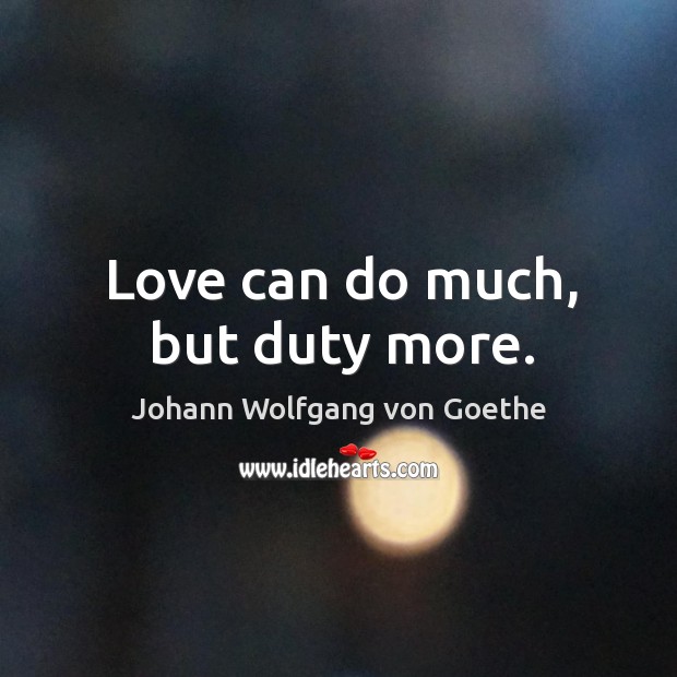 Love can do much, but duty more. Image