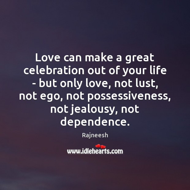 Love can make a great celebration out of your life – but 