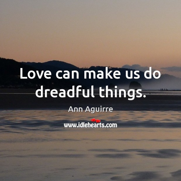 Love can make us do dreadful things. Image