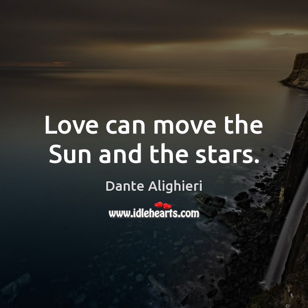 Love can move the Sun and the stars. Dante Alighieri Picture Quote