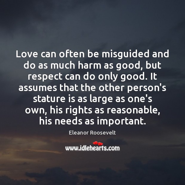 Love can often be misguided and do as much harm as good, Eleanor Roosevelt Picture Quote