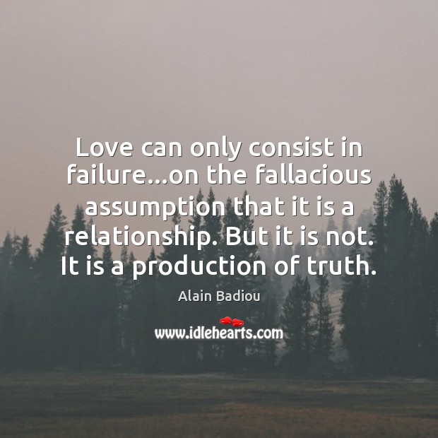 Love can only consist in failure…on the fallacious assumption that it Image