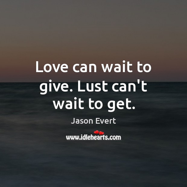 Love can wait to give. Lust can’t wait to get. Jason Evert Picture Quote