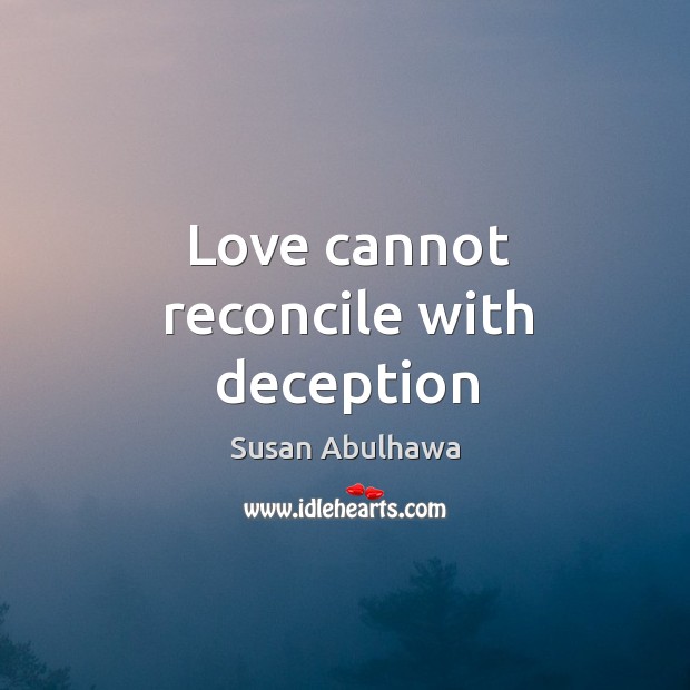 Love cannot reconcile with deception Susan Abulhawa Picture Quote