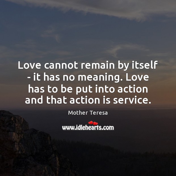 Love cannot remain by itself – it has no meaning. Love has Action Quotes Image