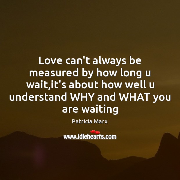 Love can’t always be measured by how long u wait,it’s about Patricia Marx Picture Quote