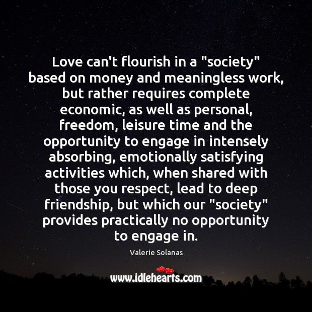 Love can’t flourish in a “society” based on money and meaningless work, Valerie Solanas Picture Quote