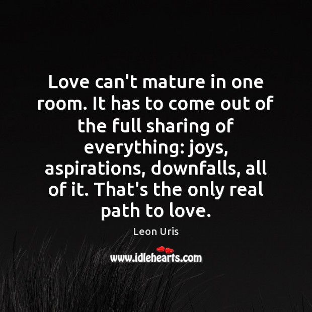 Love can’t mature in one room. It has to come out of Leon Uris Picture Quote