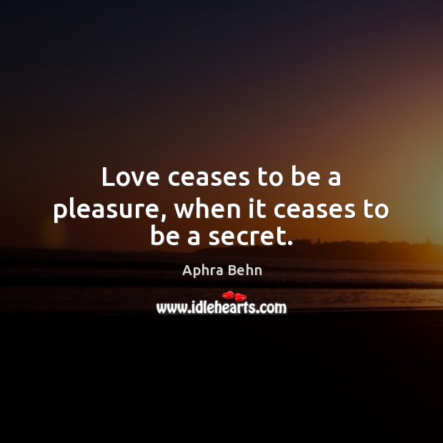 Love ceases to be a pleasure, when it ceases to be a secret. Aphra Behn Picture Quote