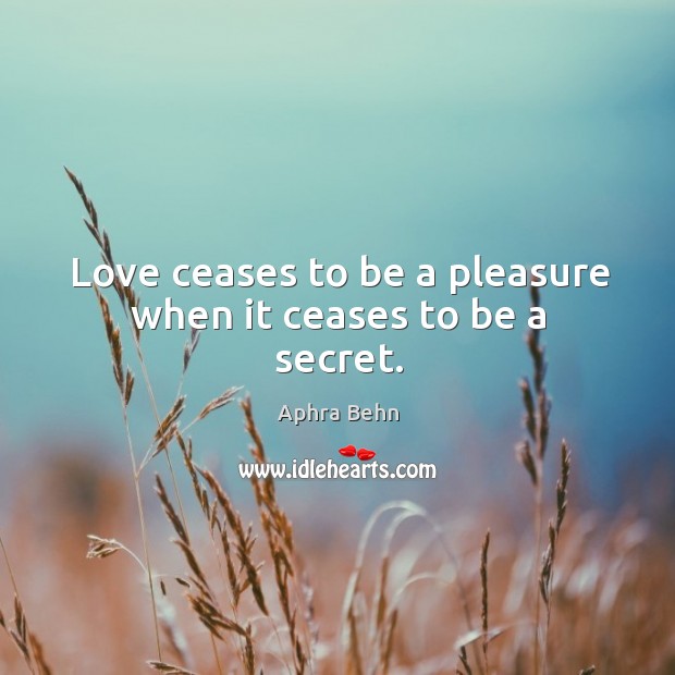Love ceases to be a pleasure when it ceases to be a secret. Aphra Behn Picture Quote