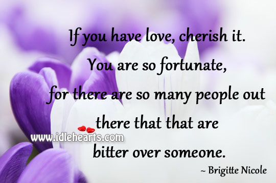 If you have love, cherish it. Brigitte Nicole Picture Quote