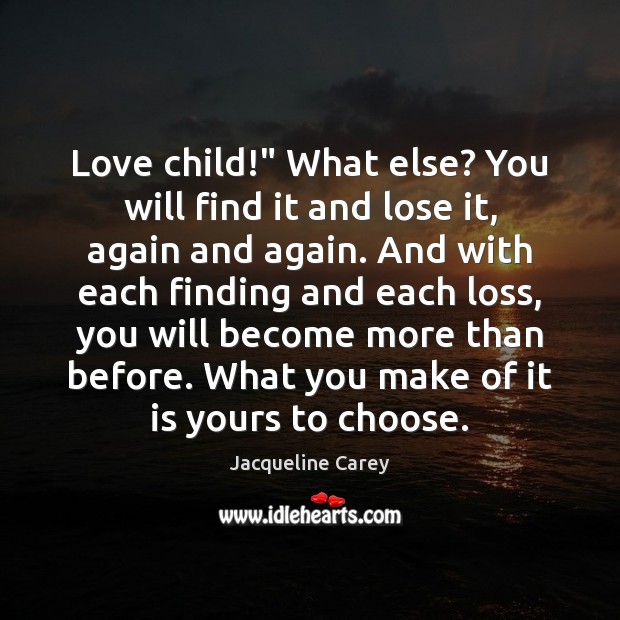 Love child!” What else? You will find it and lose it, again Jacqueline Carey Picture Quote