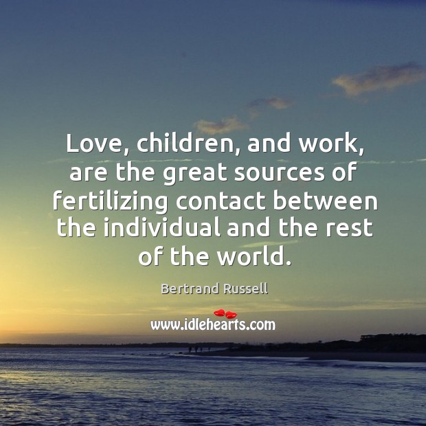 Love, children, and work, are the great sources of fertilizing contact between Image