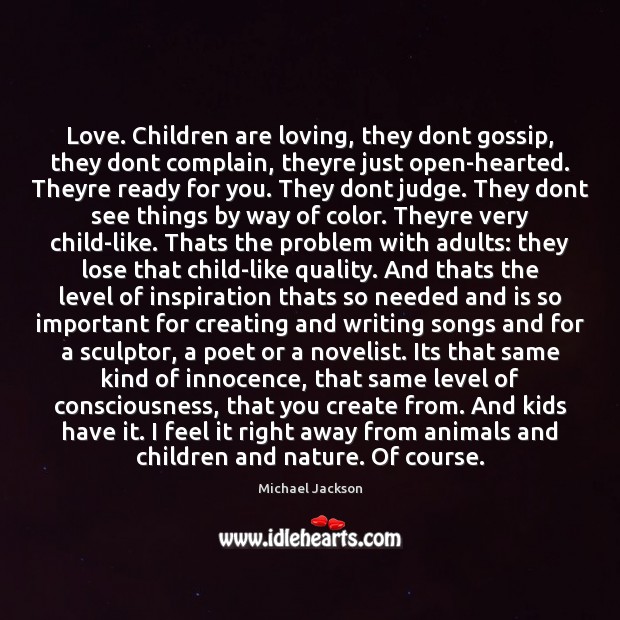 Love. Children are loving, they dont gossip, they dont complain, theyre just Michael Jackson Picture Quote