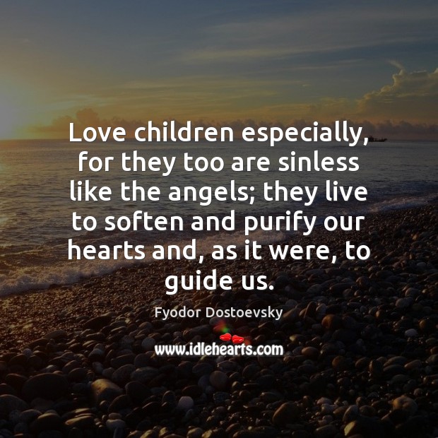 Love children especially, for they too are sinless like the angels; they Image