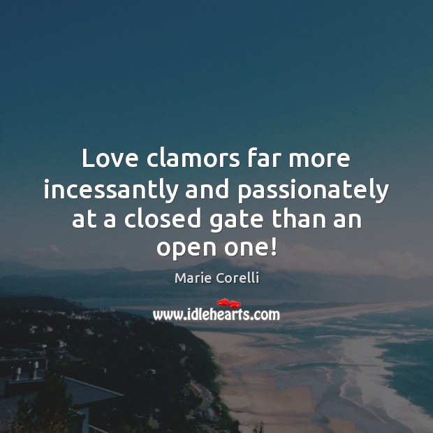 Love clamors far more incessantly and passionately at a closed gate than an open one! Image