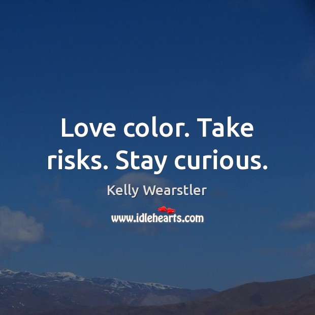 Love color. Take risks. Stay curious. Image