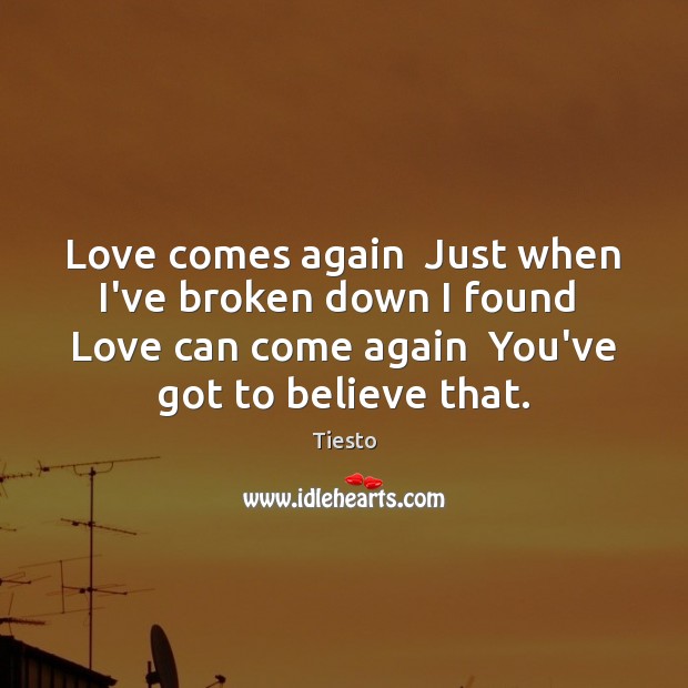 Love comes again  Just when I’ve broken down I found  Love can Tiesto Picture Quote