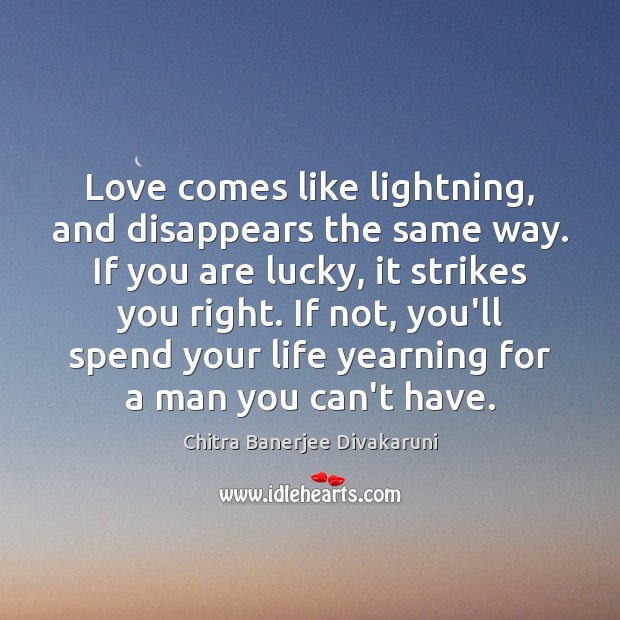 Love comes like lightning, and disappears the same way. If you are Chitra Banerjee Divakaruni Picture Quote