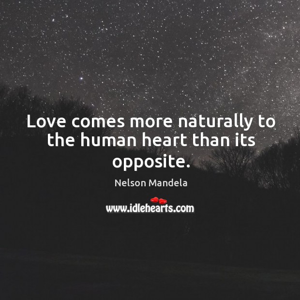 Love comes more naturally to the human heart than its opposite. Nelson Mandela Picture Quote