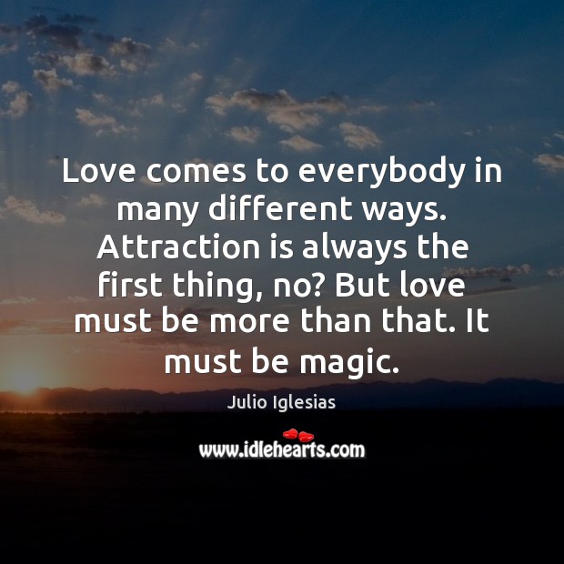 Love comes to everybody in many different ways. Attraction is always the Image