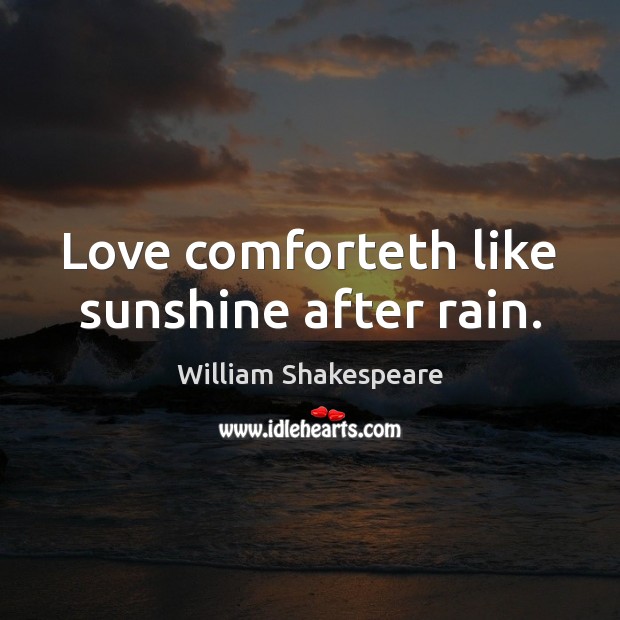 Love comforteth like sunshine after rain. Image