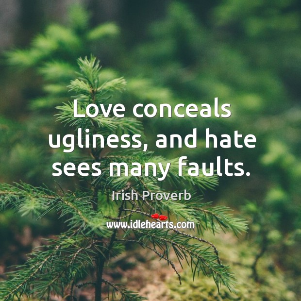 Love conceals ugliness, and hate sees many faults. Image