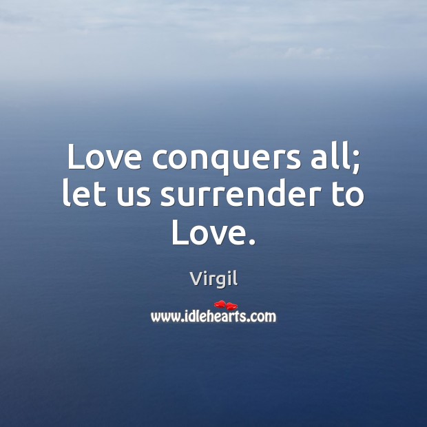 Love conquers all; let us surrender to Love. Virgil Picture Quote