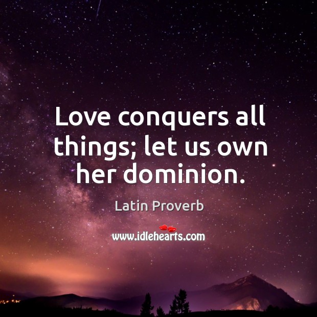 Love conquers all things; let us own her dominion. Latin Proverbs Image