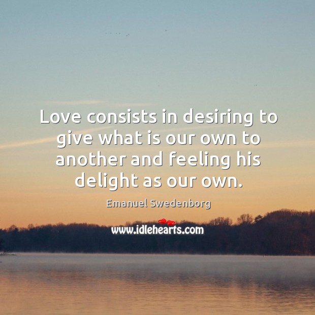 Love consists in desiring to give what is our own to another and feeling his delight as our own. Image