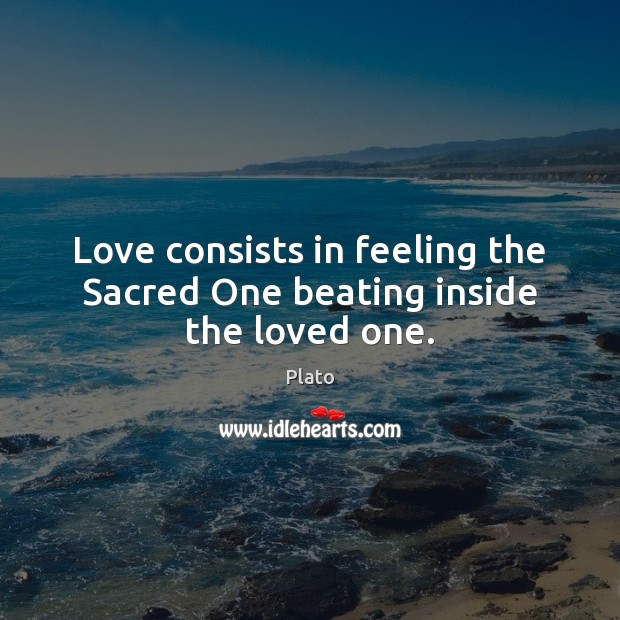 Love consists in feeling the Sacred One beating inside the loved one. Image