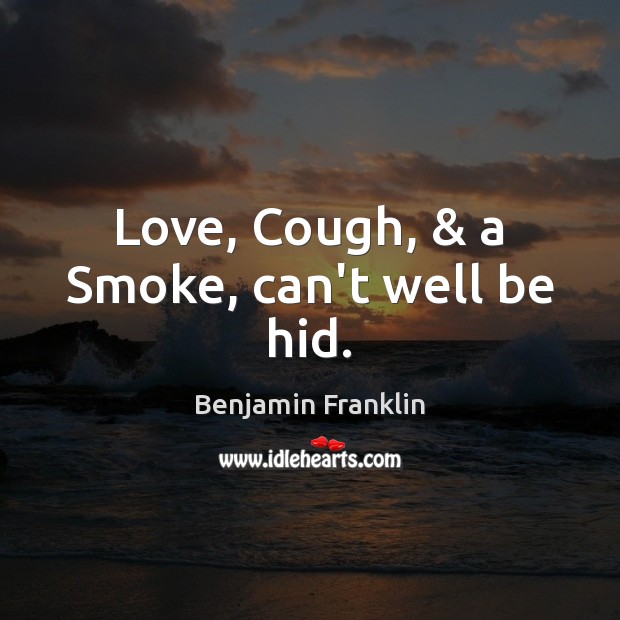 Love, Cough, & a Smoke, can’t well be hid. Image