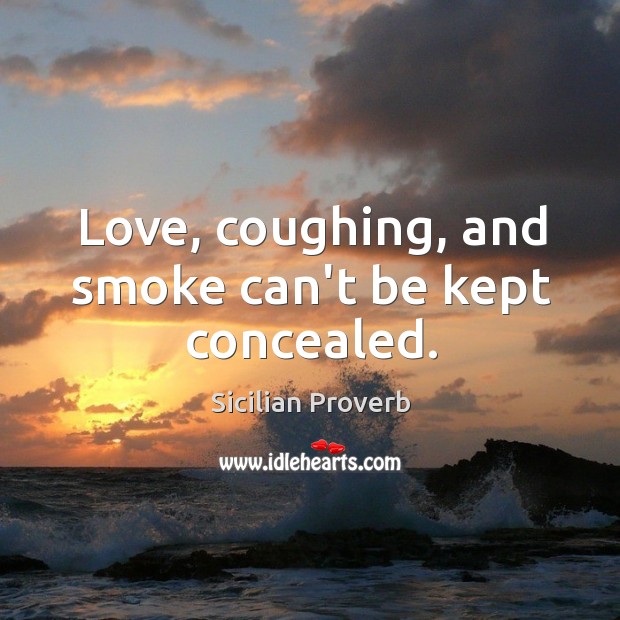 Love, coughing, and smoke can’t be kept concealed. Sicilian Proverbs Image