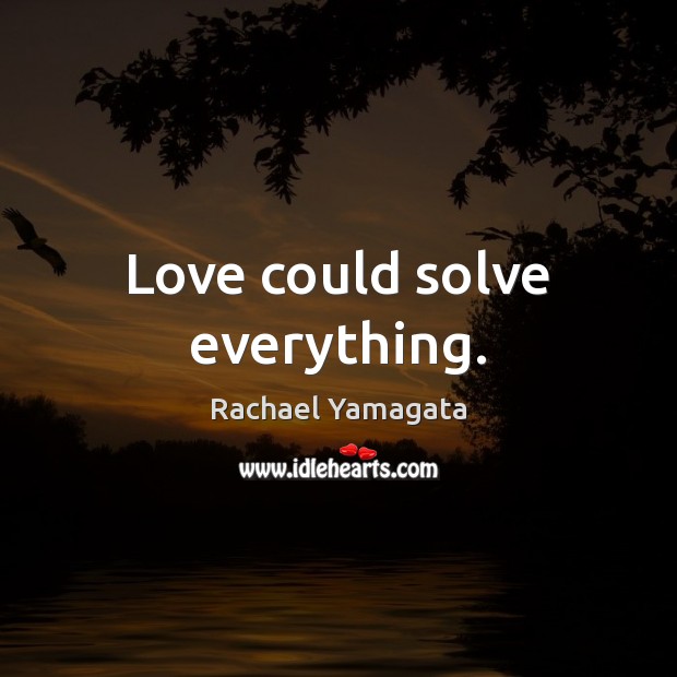 Love could solve everything. Rachael Yamagata Picture Quote