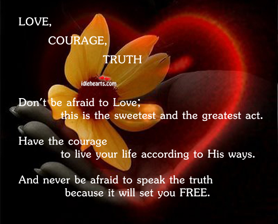 Love, courage, truth… The words to live by Don’t Be Afraid Quotes Image