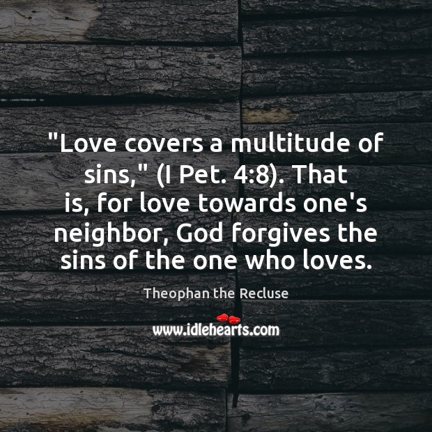 “Love covers a multitude of sins,” (I Pet. 4:8). That is, for love Theophan the Recluse Picture Quote