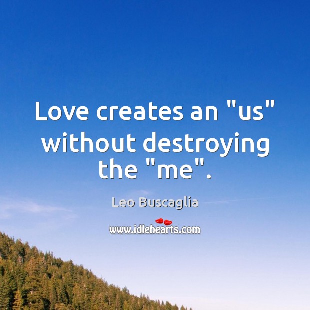 Love creates an “us” without destroying the “me”. Leo Buscaglia Picture Quote