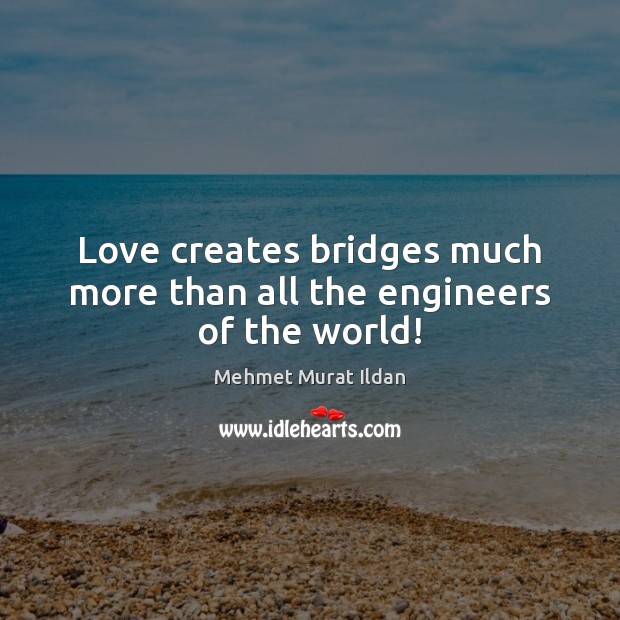 Love creates bridges much more than all the engineers of the world! Image