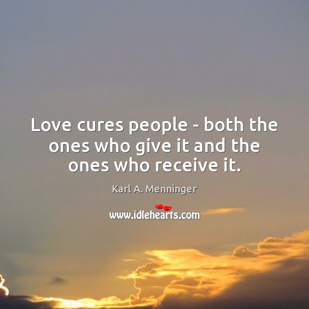 Love cures people – both the ones who give it and the ones who receive it. Image