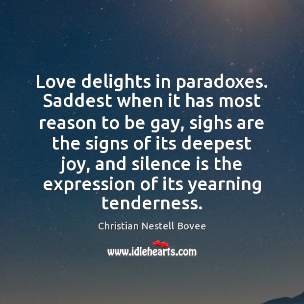 Love delights in paradoxes. Saddest when it has most reason to be Christian Nestell Bovee Picture Quote