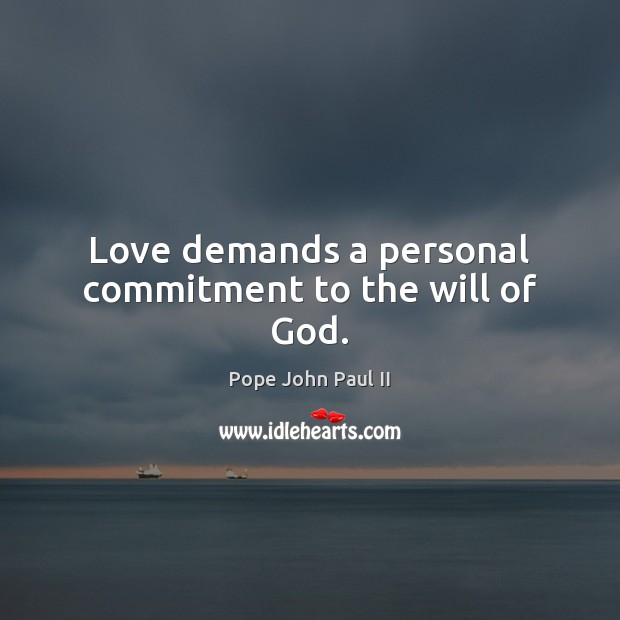 Love demands a personal commitment to the will of God. Pope John Paul II Picture Quote
