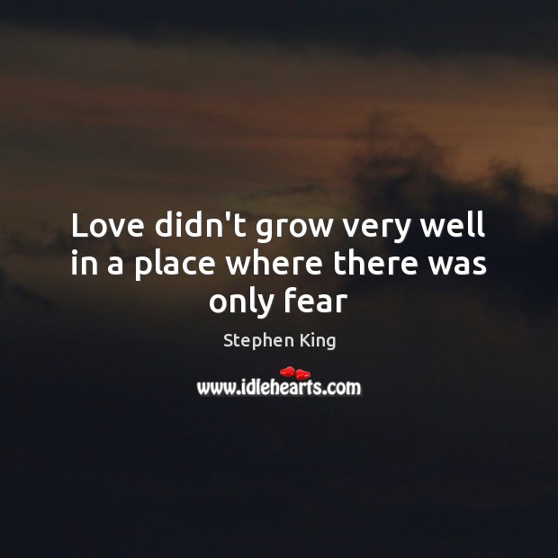 Love didn’t grow very well in a place where there was only fear Image