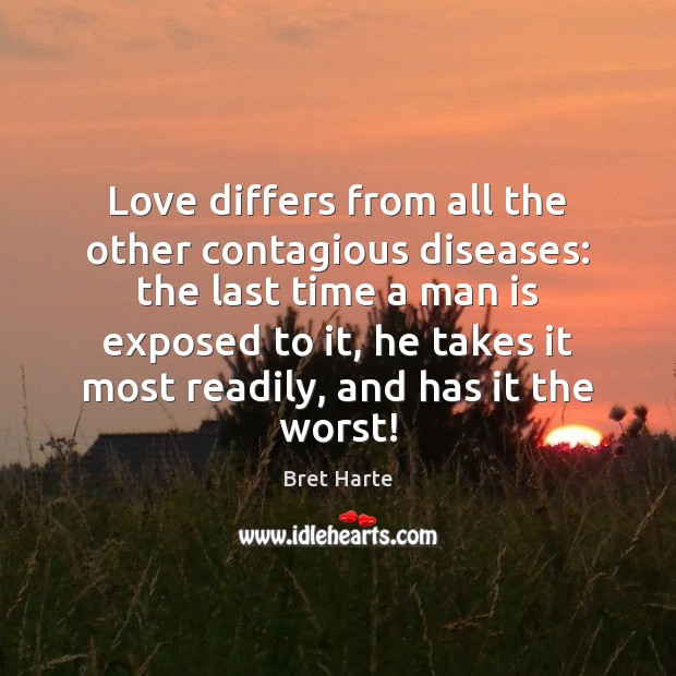 Love differs from all the other contagious diseases: the last time a Bret Harte Picture Quote