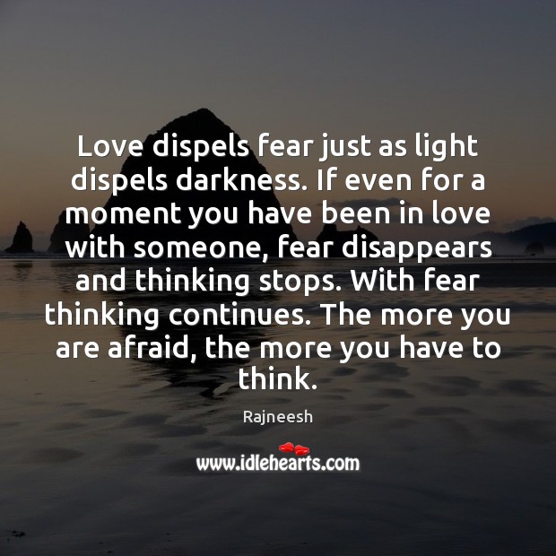 Love dispels fear just as light dispels darkness. If even for a Image