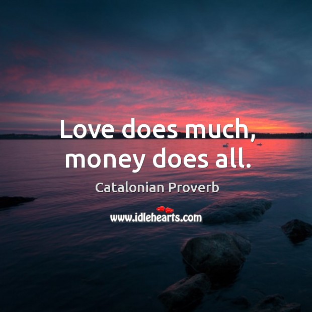 Love does much, money does all. Catalonian Proverbs Image