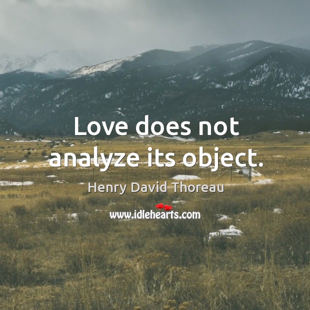 Love does not analyze its object. Image